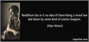 Buddhism has in it no idea of there being a moral law laid down by ...