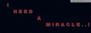 NEED A MIRACLE Profile Facebook Covers