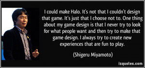 could make Halo. It's not that I couldn't design that game. It's ...