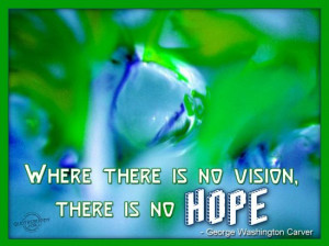 Where There Is no Vision, There Is No Hope ~ Hope Quote