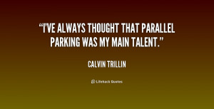 ve always thought that parallel parking was my main talent.”