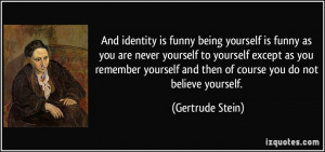 And identity is funny being yourself is funny as you are never ...