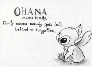 Ohana means family. Family means nobody gets left behind or ...
