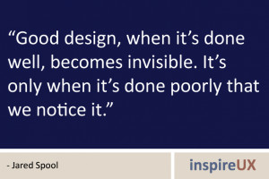 Good design, when it’s done well, becomes invisible. It’s only ...