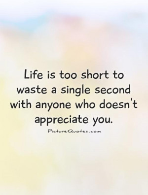 ... single second with anyone who doesn't appreciate you Picture Quote #1