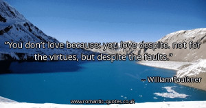 you-dont-love-because-you-love-despite-not-for-the-virtues-but-despite ...
