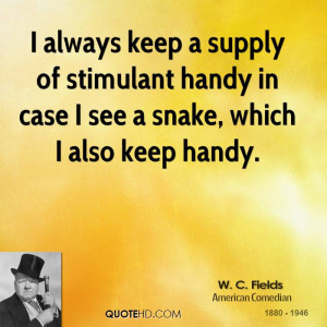 always keep a supply of stimulant handy in case I see a snake, which ...