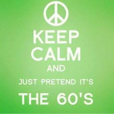 ... hippie keep calm 60 s more the outside 60 s quotes 1960s hippie peace