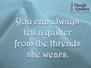 You can always tell a quilter by the threads she wears. #HandiQuilter