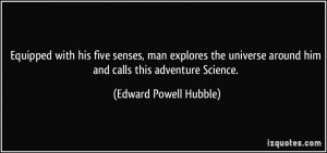 Equipped with his five senses, man explores the universe around him ...
