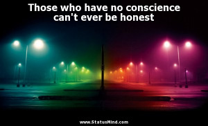 Those who have no conscience can't ever be honest - Best Quotes ...