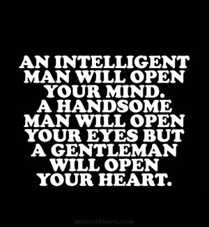 An intelligent man will open your mind. A handsome man will open your ...