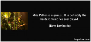 ... It is definitely the hardest music I've ever played. - Dave Lombardo