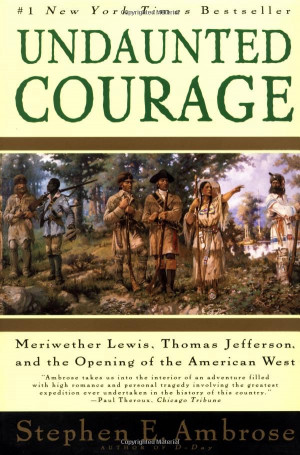 Undaunted Courage: Meriwether Lewis, Thomas Jefferson, and the Opening ...