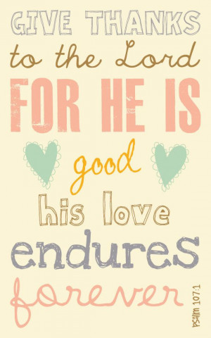 Psalm 107:1 HIS STEADFAST LOVE ENDURES FOREVER! What a God we serve!