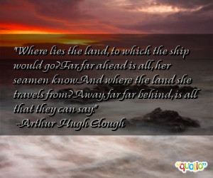 ... ?Away, far far behind, is all that they can say. -Arthur Hugh Clough