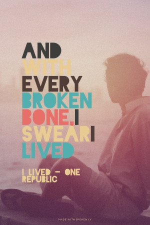 And with every broken bone, I swear I lived I lived - One Republic