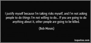 ... do anything about it, other people are going to be killed. - Bob Moses
