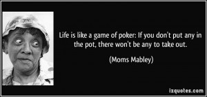 Life is like a game of poker: If you don't put any in the pot, there ...