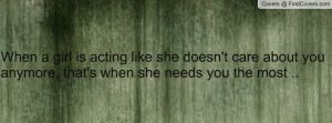 When a girl is acting like she doesn't care about you anymore, that's ...