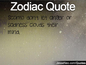 Scorpio don't let anger or sadness clouds their mind.