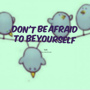 Quotes Picture: don't be afraid to be yourself