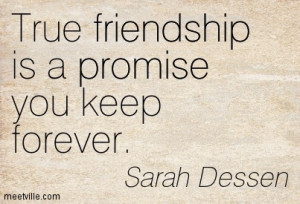 True Friendship Is A Promise You Keep Forever - Sarah Dessan