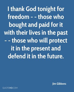 Jim Gibbons - I thank God tonight for freedom - - those who bought and ...