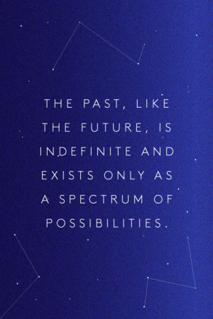 The past, like the future, is indefinite and exists only as a spectrum ...