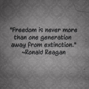 freedom is never more than one generation away from extinction ronald ...