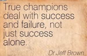 True Champions Deal With Success And Failure, Not Just Success Alone ...