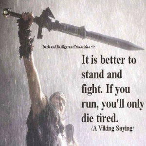 It is better to stand and fight. If you run, you'll only die tired.'
