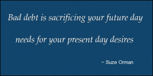 ... Debt Is Sacrificing Your Future Day Needs For Your Present Day Desires