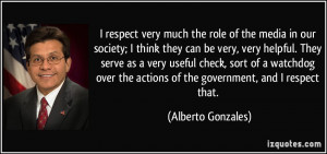 respect very much the role of the media in our society; I think they ...