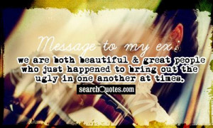 Message to my ex: we are both beautiful & great people who just ...