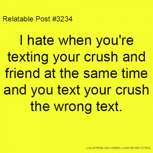 Relatable Post #3234 I hate when you're texting your crush and friend ...
