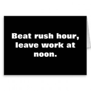 Beat rush hour, leave work at noon. greeting card