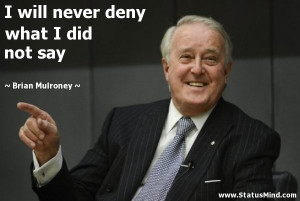 ... never deny what I did not say - Brian Mulroney Quotes - StatusMind.com