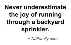 ... joy of running through a backyard sprinkler.