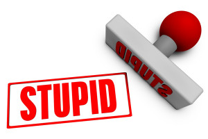 ... stupid? It probably depends on who is defining what you did as stupid
