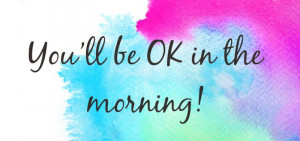 Good Morning Quotes : You’ll be OK in the morning