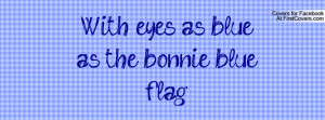 with eyes as blue as the bonnie blue flag , Pictures