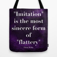 Imitation is the most sincere form of flattery.