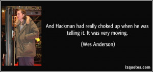 And Hackman had really choked up when he was telling it. It was very ...