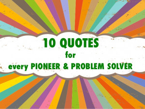 10 quotes for every pioneer and problem solver