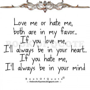 love me or hate me both are in my favor