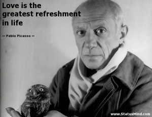 ... greatest refreshment in life - Pablo Picasso Quotes - StatusMind.com