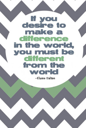 If you desire to make a differencet in the world, you must be ...