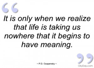 it is only when we realize that life is