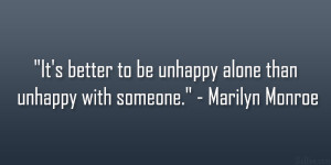 It’s better to be unhappy alone than unhappy with someone ...